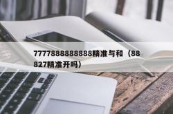7777888888888精准与和（88827精准开吗）