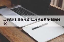 二手房首付最低几成（二手房交易首付最低多少）