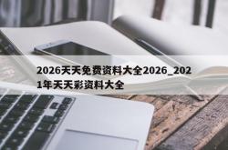 2026天天免费资料大全2026_2021年天天彩资料大全