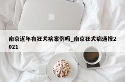 南京近年有狂犬病案例吗_南京狂犬病通报2021
