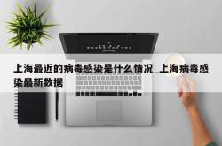 上海最近的病毒感染是什么情况_上海病毒感染最新数据
