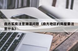 南方买房注意潮湿问题（南方地区的房屋要注意什么）