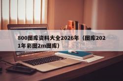 800图库资料大全2026年（图库2021年彩图2m图库）