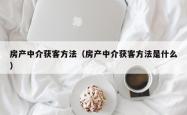 房产中介获客方法（房产中介获客方法是什么）