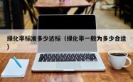 绿化率标准多少达标（绿化率一般为多少合适）
