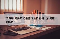 2026新奥历史记录查询入口官网（新奥股份历史）
