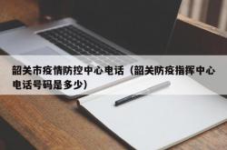 韶关市疫情防控中心电话（韶关防疫指挥中心电话号码是多少）
