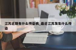 江苏近期有什么传染病_最近江苏发生什么传染