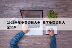 2026全年免费资科大全_天下免费资科大全118
