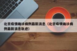 北京疫情确诊病例最新消息（北京疫情确诊病例最新消息轨迹）
