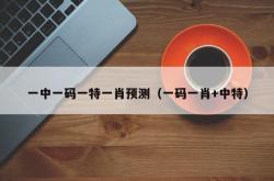 一中一码一特一肖预测（一码一肖+中特）
