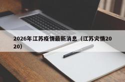2026年江苏疫情最新消息（江苏灾情2020）