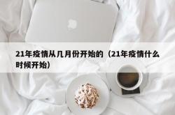 21年疫情从几月份开始的（21年疫情什么时候开始）