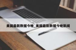 美国最新数据今晚_美国最新数据今晚新闻
