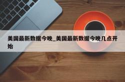 美国最新数据今晚_美国最新数据今晚几点开始