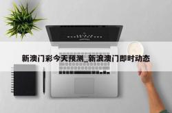 新澳门彩今天预测_新浪澳门即时动态