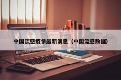 中国流感疫情最新消息（中国流感数据）