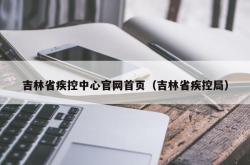 吉林省疾控中心官网首页（吉林省疾控局）