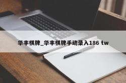 华丰棋牌_华丰棋牌手动录入186 tw