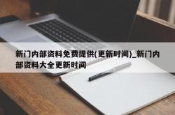 新门内部资料免费提供(更新时间)_新门内部资料大全更新时间