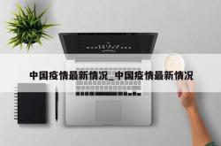 中国疫情最新情况_中国疫情最新情况