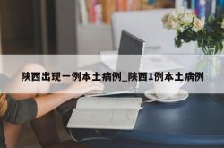 陕西出现一例本土病例_陕西1例本土病例