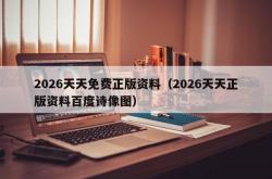 2026天天免费正版资料（2026天天正版资料百度诗像图）