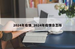 2024年疫情_2024年疫情会怎样