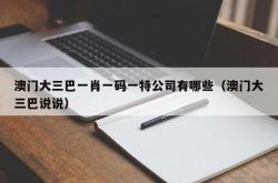 澳门大三巴一肖一码一特公司有哪些（澳门大三巴说说）