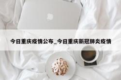 今日重庆疫情公布_今日重庆新冠肺炎疫情