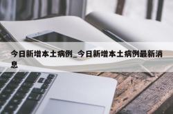 今日新增本土病例_今日新增本土病例最新消息