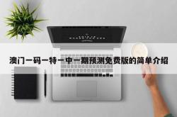 澳门一码一特一中一期预测免费版的简单介绍