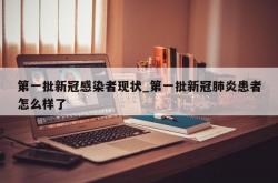 第一批新冠感染者现状_第一批新冠肺炎患者怎么样了