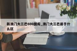 新澳门大三巴600图库_澳门大三巴属于什么区